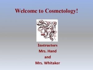 Welcome to Cosmetology Instructors Mrs Hand Mrs Whitaker