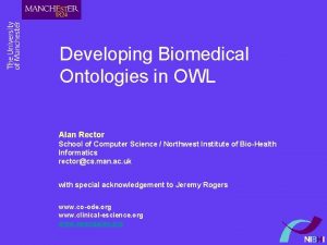 Developing Biomedical Ontologies in OWL Alan Rector School