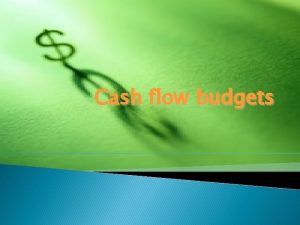Cash flow budgets Cash and Cash Flow Budgets
