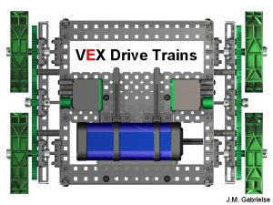 VEX Drive Trains J M Gabrielse Drive Trains
