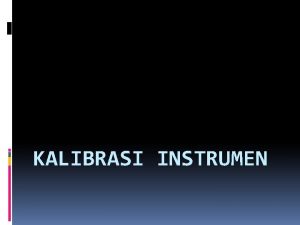 KALIBRASI INSTRUMEN PERSYARATAN INSTRUMEN 1 VALIDITAS Mengacu kepada