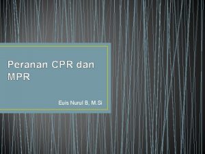Peranan CPR dan MPR Euis Nurul B M