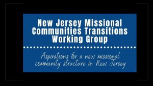 NEW JERSEY MISSIONAL COMMUNITIES TRANSITIONS WORKING GROUP UPDATES