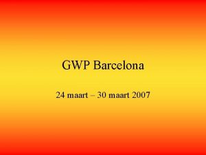 GWP Barcelona 24 maart 30 maart 2007 Programma