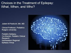 Choices in the Treatment of Epilepsy What When