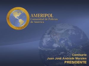 Comisario Juan Jos Andrade Morales PRESIDENTE 1 AMERIPOL