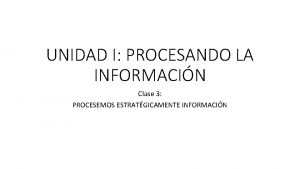 UNIDAD I PROCESANDO LA INFORMACIN Clase 3 PROCESEMOS