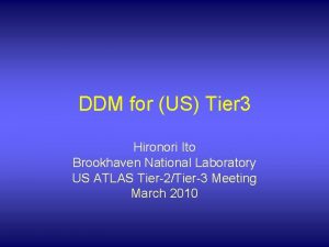 DDM for US Tier 3 Hironori Ito Brookhaven