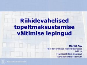 Riikidevahelised topeltmaksustamise vltimise lepingud Margit Aav Riikidevaheliste maksulepingute