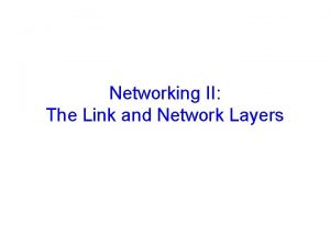 Networking II The Link and Network Layers Announcements