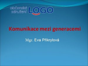 Komunikace mezi generacemi Mgr Eva Pikrylov Komunikace mezi