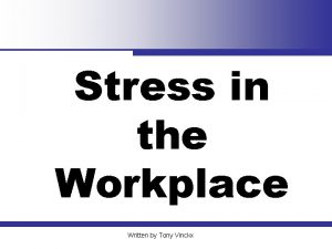 Stress in the Workplace Written by Tony Vinckx