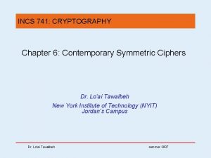 INCS 741 CRYPTOGRAPHY Chapter 6 Contemporary Symmetric Ciphers