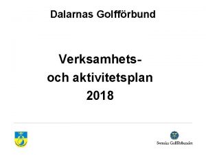 Dalarnas Golffrbund Verksamhetsoch aktivitetsplan 2018 DGF s uppdrag