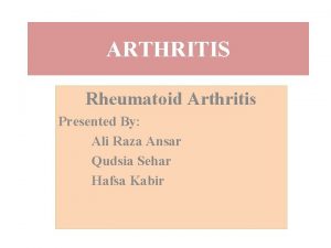 ARTHRITIS Rheumatoid Arthritis Presented By Ali Raza Ansar