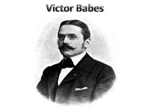 Victor Babes Victor Babe n 4 iulie 1854
