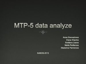 MTP5 data analyze Anna Gnevasheva Elena Khavina Svetlana