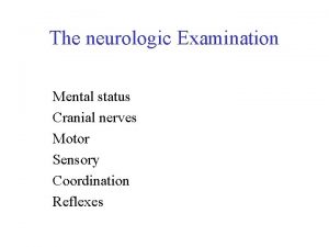 The neurologic Examination Mental status Cranial nerves Motor