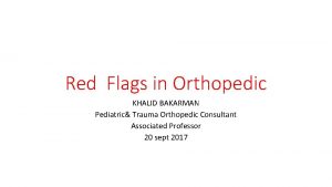 Red Flags in Orthopedic KHALID BAKARMAN Pediatric Trauma