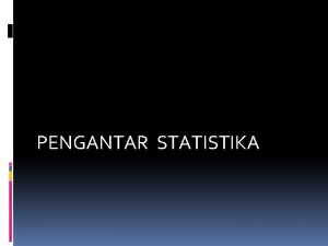 PENGANTAR STATISTIKA PENDAHULUAN 1 Selama ini banyak yang