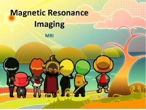 Magnetic Resonance Imaging MRI Objectives Discuss the MRI