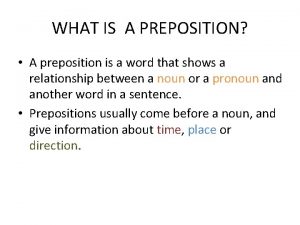 WHAT IS A PREPOSITION A preposition is a