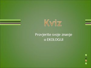 Kviz Provjerite svoje znanje o EKOLOGIJI EKOLOGIJA je