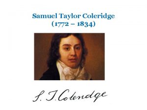 Samuel Taylor Coleridge 1772 1834 Life Born in