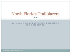North Florida Trailblazers 2013 2014 SEASON PROPOSALS PRIORITIES