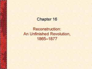 Chapter 16 Reconstruction An Unfinished Revolution 1865 1877