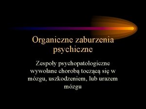 Organiczne zaburzenia psychiczne Zespoy psychopatologiczne wywoane chorob toczc