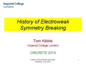 History of Electroweak Symmetry Breaking Tom Kibble Imperial