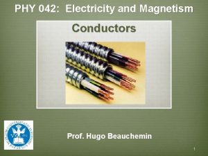 PHY 042 Electricity and Magnetism Conductors Prof Hugo