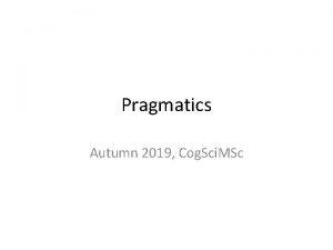 Pragmatics Autumn 2019 Cog Sci MSc What is