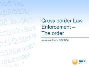 Cross border Law Enforcement The order Jochem de