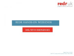 REDR HANDSON WEEKENDS SHELTER IN EMERGENCIES Registered Charity