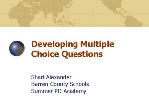 Developing Multiple Choice Questions Shari Alexander Barren County