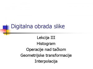 Digitalna obrada slike Lekcija III Histogram Operacije nad