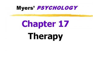 Myers PSYCHOLOGY Chapter 17 Therapy Therapy z Psychotherapy