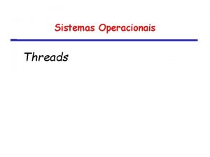 Sistemas Operacionais Threads Processos e threads Vimos o