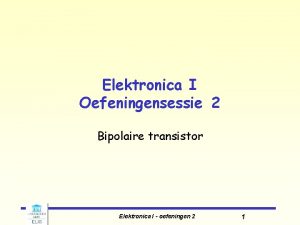 Elektronica I Oefeningensessie 2 Bipolaire transistor Elektronica I