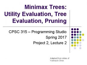 Minimax Trees Utility Evaluation Tree Evaluation Pruning CPSC