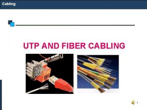 Cabling UTP AND FIBER CABLING 1 Cabling Structured