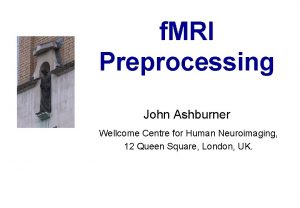 f MRI Preprocessing John Ashburner Wellcome Centre for