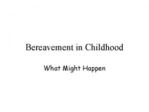 Bereavement in Childhood What Might Happen What is