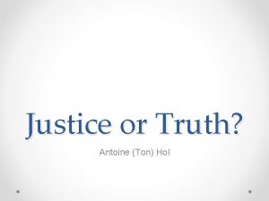 Justice or Truth Antoine Ton Hol Justice Trials