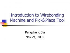 Introduction to Wirebonding Machine and PickPlace Tool Pengcheng