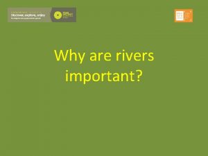 Why are rivers important