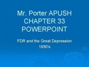 Mr Porter APUSH CHAPTER 33 POWERPOINT FDR and