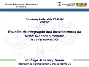 Reunio de Integrao Interlocutores da RBMLQI CoordenaoGeral da